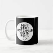 Mug Funny I Dont Argue I Just Explain Why Im Right  (Gauche)