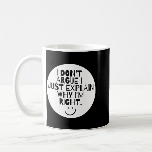 Mug Funny I Dont Argue I Just Explain Why Im Right  (Gauche)