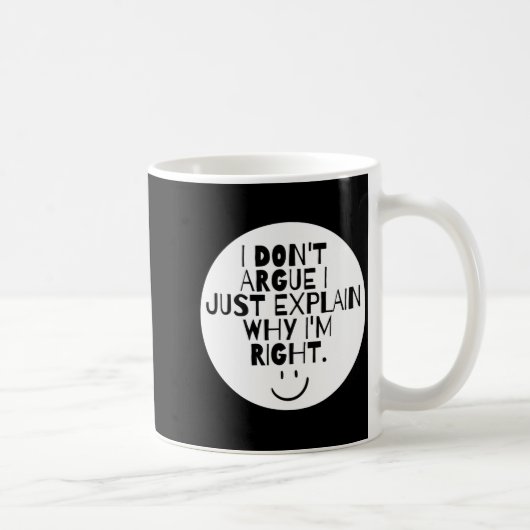 Mug Funny I Dont Argue I Just Explain Why Im Right  (Droite)