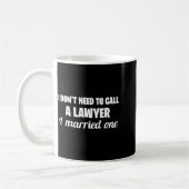 Mug Funny I Don't Need To Call A Lawyer I Married One, (Gauche)