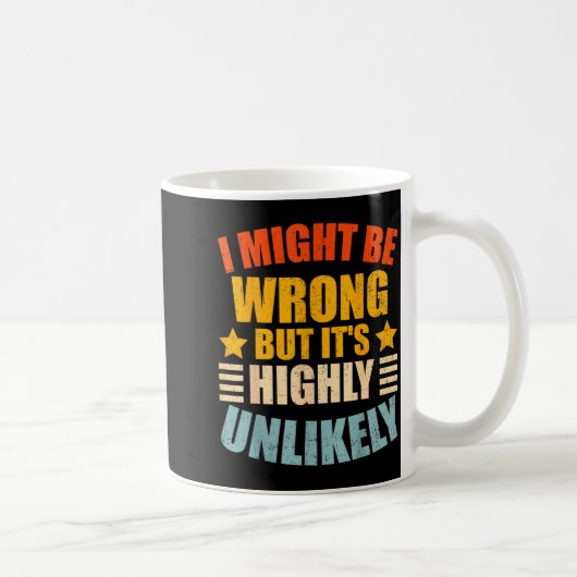 Mug Funny I May Be Wrong But It's Highly Unlikely  (Droite)