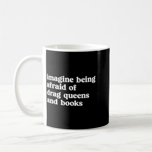Mug Funny Imagine Being Afraid Of Drag Queens And Book (Gauche)