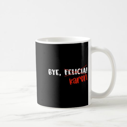 Mug Funny Karen Felicia Quote Bye Meme (Droite)