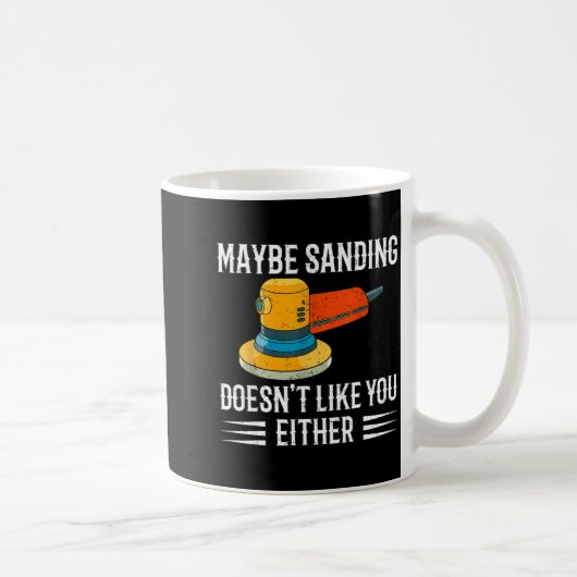 Mug Funny Maybe Sanding Doesn't Like You Either Wooden (Droite)