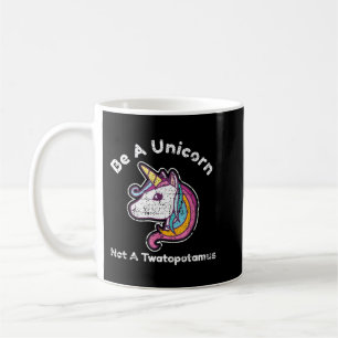 Mug Funny Meme Be A Unicorn Not A Twatopotamus