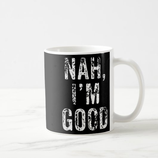 Mug Funny Nah I'm Good Sarcastic Quote Gift  (Droite)