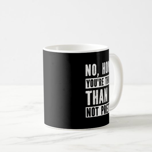 Mug Funny No Honey You're Thinner Than Me Not Prettier (Devant droit)