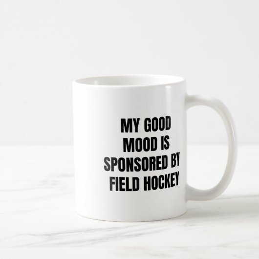 Mug Funny Quote My Good Mood Is Sponsored By Field Hoc (Droite)