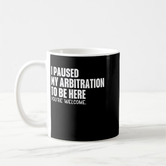 Mug Funny Quote Saying I Paused My Arbitration To Be H (Gauche)