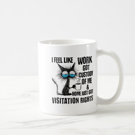 Mug Funny Sarcastic Cat I Feel Like Work Got Custody O (Droite)