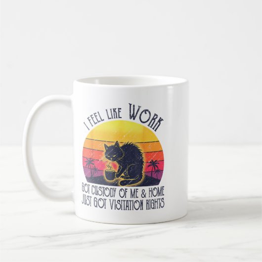 Mug Funny Sarcastic Cat I Feel Like Work Got Custody O (Gauche)
