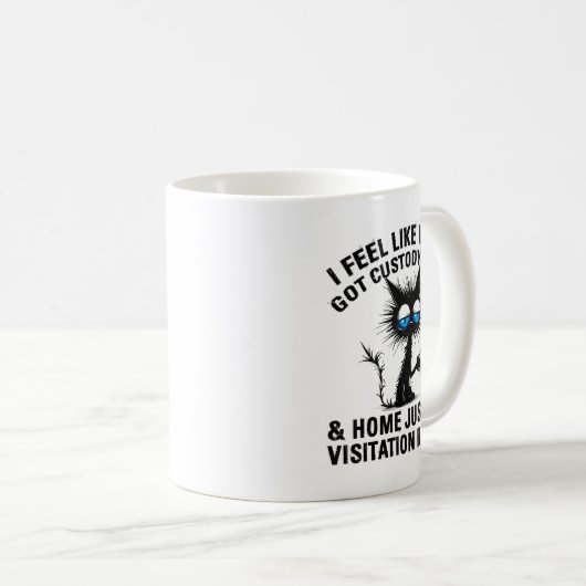 Mug Funny Sarcastic Cat I Feel Like Work Got Custody O (Devant droit)