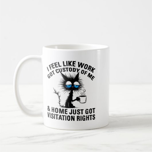 Mug Funny Sarcastic Cat I Feel Like Work Got Custody O (Gauche)