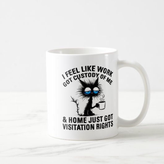 Mug Funny Sarcastic Cat I Feel Like Work Got Custody O (Droite)