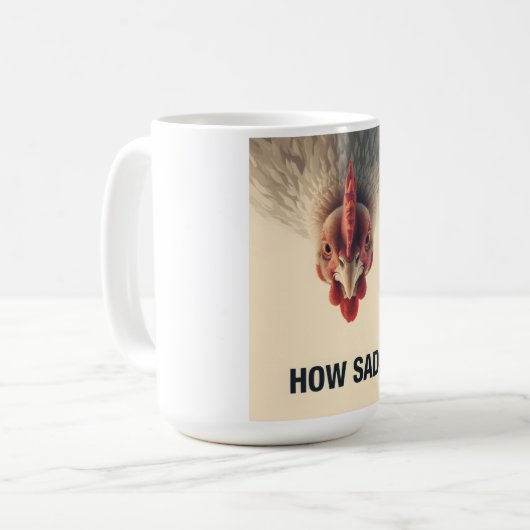 Mug Funny Sarcastic Chicken How Sad Upside Down Meme A (Devant gauche)