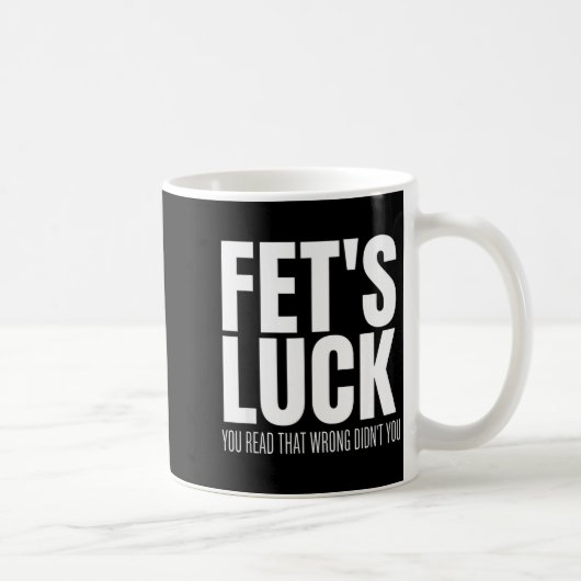 Mug Funny Sarcastic Fet’s Luck You Read That Wrong Did (Droite)