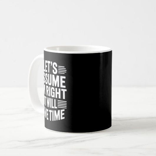 Mug Funny sarcastic let's assume right will save time (Devant gauche)