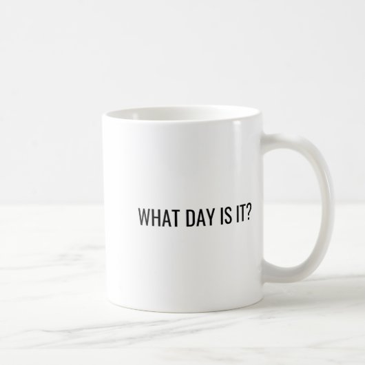 Mug Funny Sarcastic What Day Is It Relatable Minimalis (Droite)