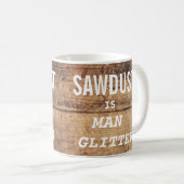 Mug Funny SAWDUST EST MAN PARTIES SCINTILLANT Typograp (Devant droit)