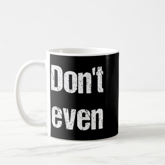 Mug Funny Saying - Don't Even Shirt  (Gauche)