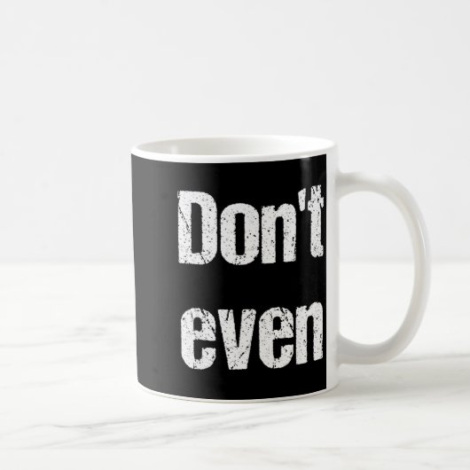 Mug Funny Saying - Don't Even Shirt  (Droite)