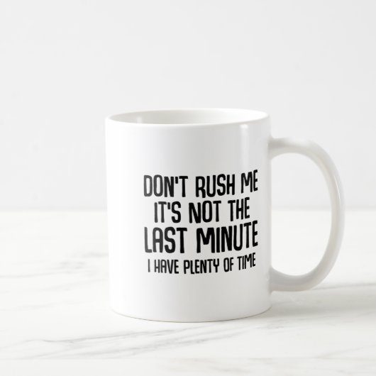 Mug Funny Shirts About Being Late Don't Rush Me Funny (Droite)