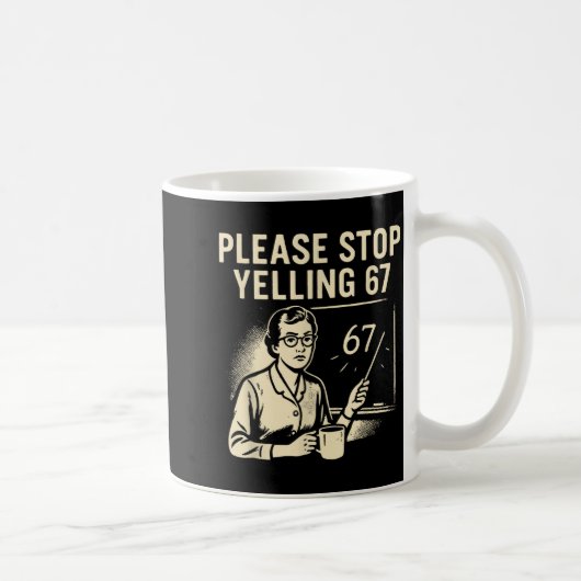 Mug Funny Teacher 67 Meme – Please Stop Yelling 67  (Droite)