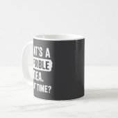 Mug Funny That's A Horrible Idea What Time_ Sarcastic  (Devant gauche)