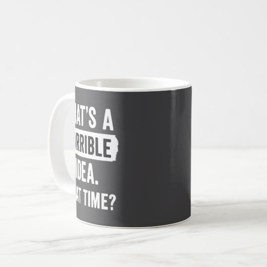 Mug Funny That's A Horrible Idea What Time_ Sarcastic  (Devant gauche)