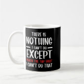 Mug Funny There Is Nothing I Can't Do Except Reach The (Gauche)