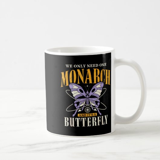 Mug Funny We Only Need One Monarch And It's A Butterfl (Droite)