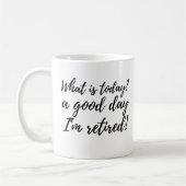 Mug Funny What is Today a Good Day Retirement Gift (Gauche)