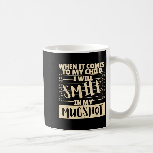 Mug Funny When It Comes To My Child I Will Smile In My (Droite)