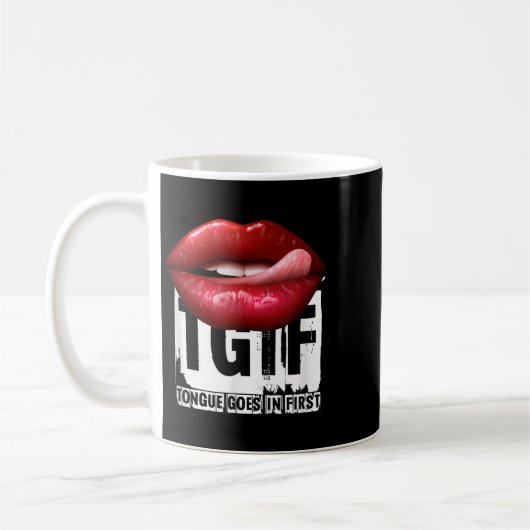 Mug Funny Y Quote Tgif Tongue Goes In First (Gauche)