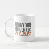 Mug Funny You Should Ask Alan Funny Quote  (Gauche)