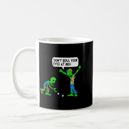 Mug Funny Zombie Don't Roll Your Eyes At Me  (Gauche)