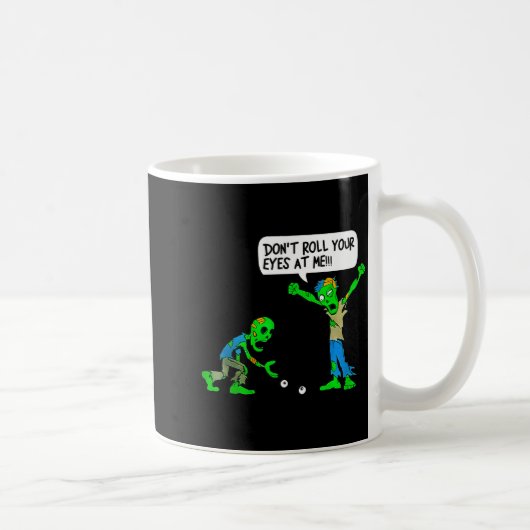 Mug Funny Zombie Don't Roll Your Eyes At Me  (Droite)