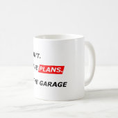 Mug Garage Comes First - I Can’t, I Have Garage Plans  (Devant droit)