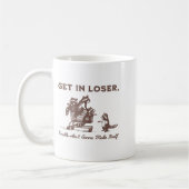 Mug Get In Loser Trouble Aint Gonna Make Itself Funny (Gauche)