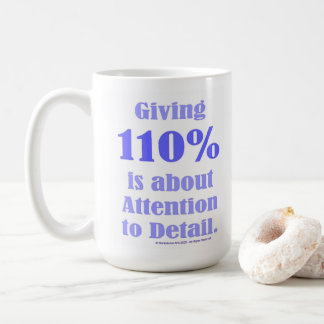 Mug Giving 110% is about Attention to Detail
