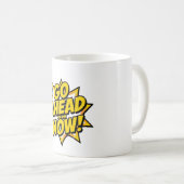 Mug Go Ahead On Now (Devant droit)