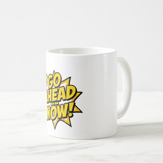 Mug Go Ahead On Now (Devant droit)