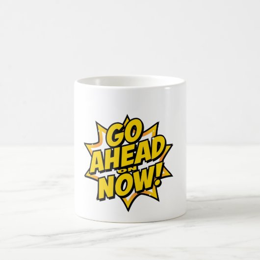 Mug Go Ahead On Now (Centre)