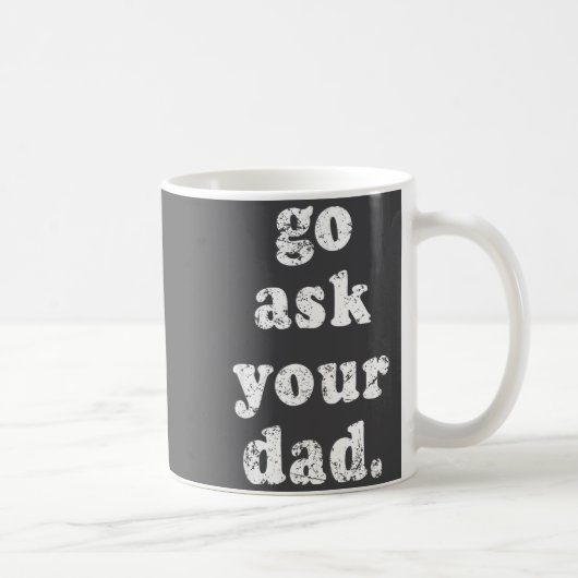 Mug Go Ask Your Dad Funny Dad Father's Day Sayin Quote (Droite)