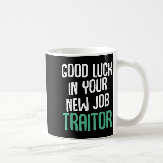 Mug Good Luck In Your New Job Traitor Funny Sarcastic (Droite)