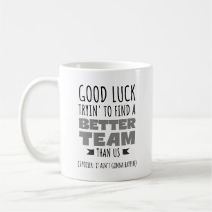 Mug Good Luck Tryin’ to Find a Better Team - Drôle
