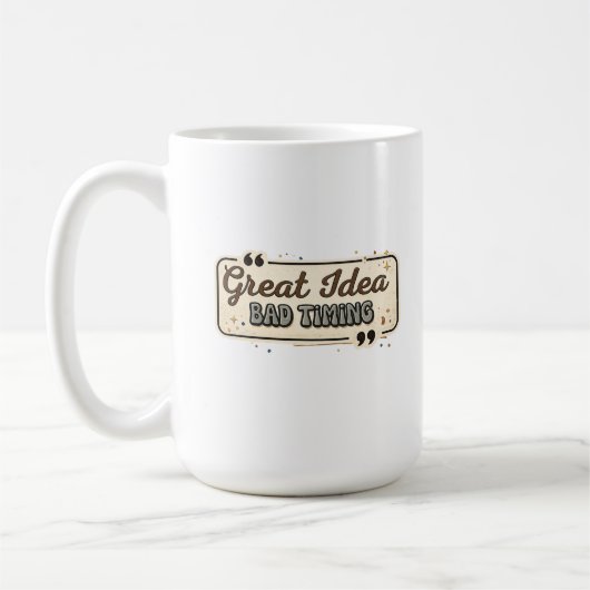 Mug Great Idea Bad Timing Funny Quote Design (Gauche)