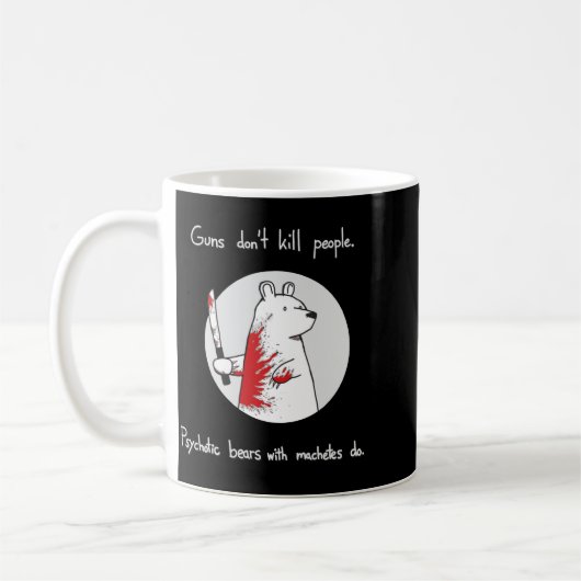 Mug Guns Dont Kill People Bears With Machetes Do  (Gauche)