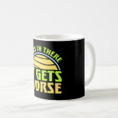 Mug Hang In There It Gets Worse Funny Quote Fun Joke (Devant droit)