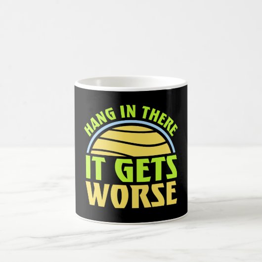 Mug Hang In There It Gets Worse Funny Quote Fun Joke (Centre)